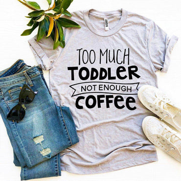 Too Much Toddler Not Enough Coffee T-shirt - Big J's Showstoppin' Store