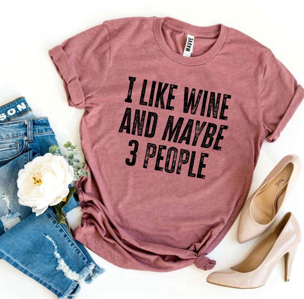 I Like Wine And Maybe 3 People T-shirt - Big J's Showstoppin' Store