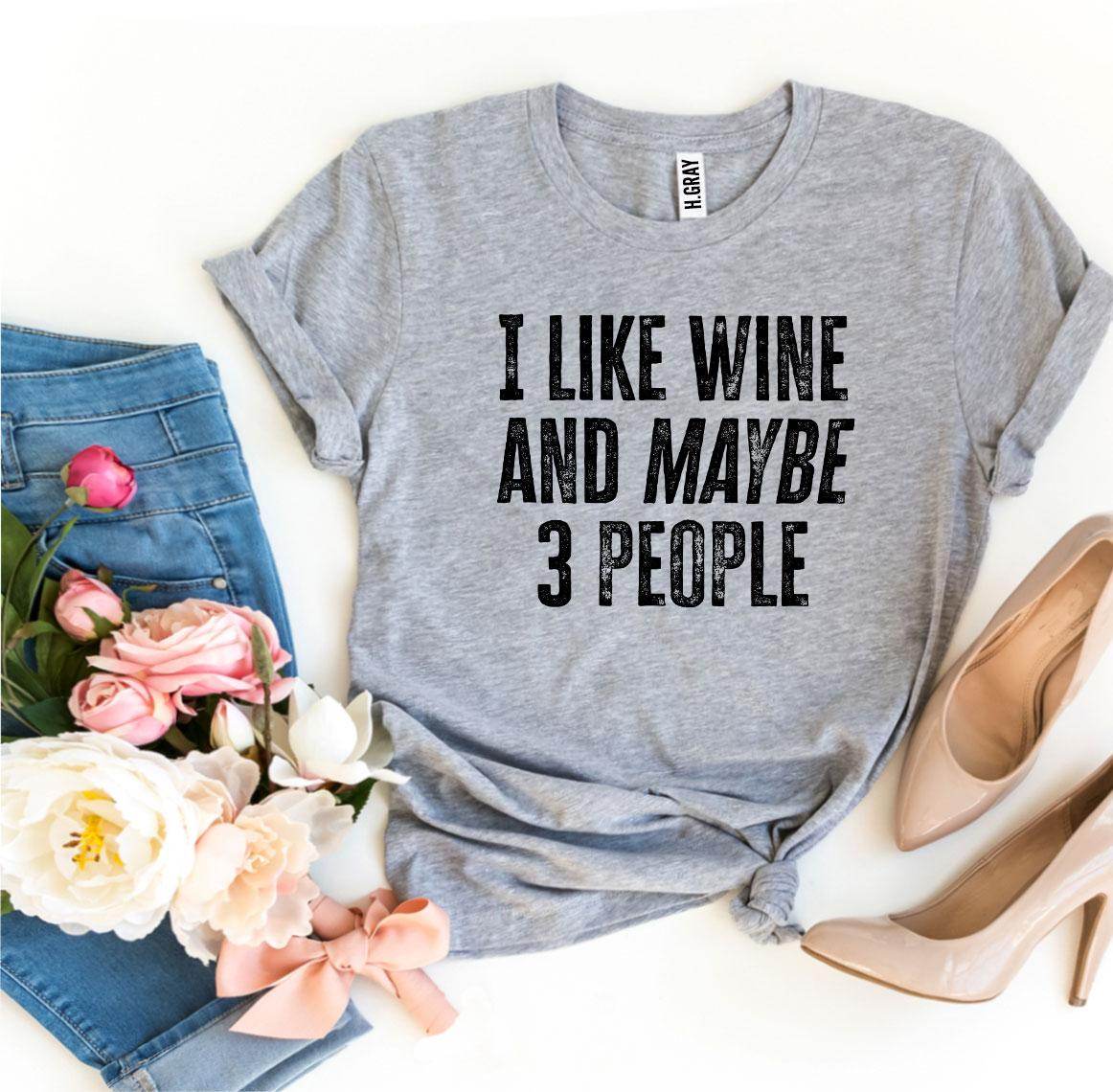 I Like Wine And Maybe 3 People T-shirt - Big J's Showstoppin' Store