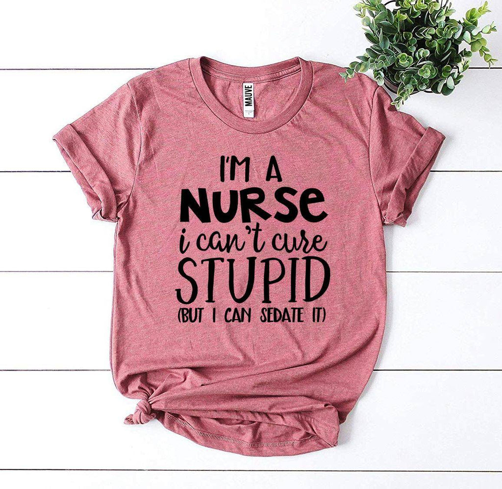 I’m a Nurse I Can’t Cure Stupid T-shirt - Big J's Showstoppin' Store