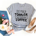 Too Much Toddler Not Enough Coffee T-shirt - Big J's Showstoppin' Store