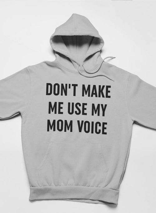 Don't Make Me Use My Mom Voice Hoodie - Big J's Showstoppin' Store